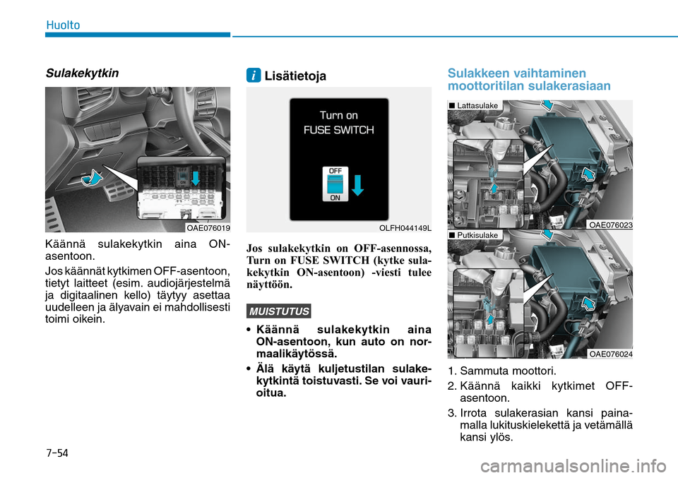Hyundai Ioniq Hybrid 2017  Omistajan Käsikirja (in Finnish) �����)�V�P�M�U�PSulakekytkinKäännä sulakekytkin aina ON- 
asentoon.
Jos käännät kytkimen OFF-asentoon, 
tietyt laitteet (esim. audiojärjestelmä 
ja digitaalinen kello) täytyy asettaa 
uud