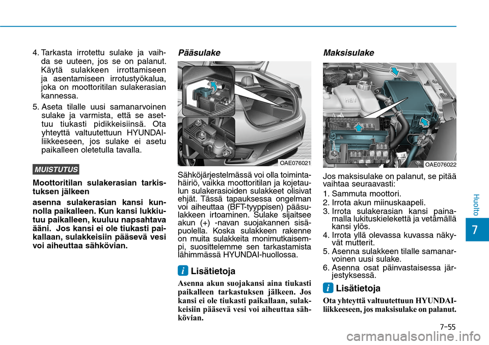 Hyundai Ioniq Hybrid 2017  Omistajan Käsikirja (in Finnish) ����
��)�V�P�M�U�P
4.  Tarkasta irrotettu sulake ja vaih-
da se uuteen, jos se on palanut. 
Käytä sulakkeen irrottamiseen 
ja asentamiseen irrotustyökalua, 
joka on moottoritilan sulakerasian 