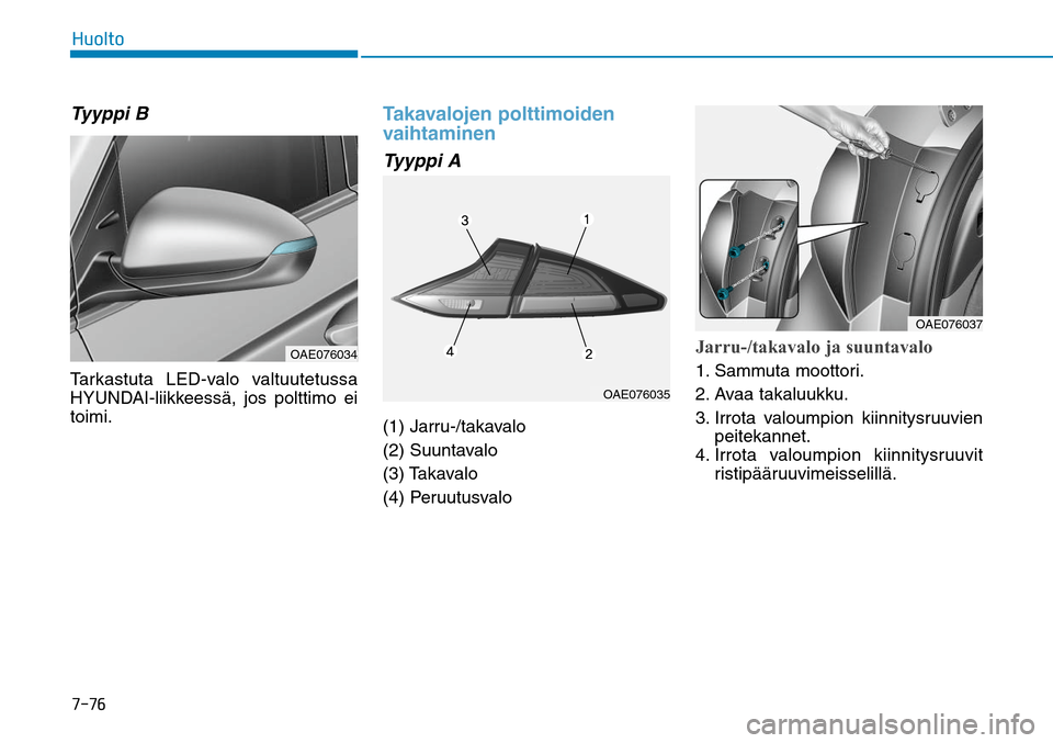 Hyundai Ioniq Hybrid 2017  Omistajan Käsikirja (in Finnish) �����)�V�P�M�U�PTyyppi BTarkastuta LED-valo valtuutetussa 
HYUNDAI-liikkeessä, jos polttimo ei 
toimi.
Takavalojen polttimoiden 
vaihtaminenTyyppi A(1) Jarru-/takavalo
(2) Suuntavalo
(3) Takavalo