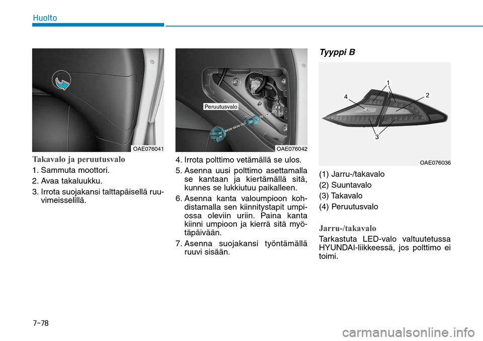 Hyundai Ioniq Hybrid 2017  Omistajan Käsikirja (in Finnish) �����)�V�P�M�U�PTakavalo ja peruutusvalo1. Sammuta moottori.
2. Avaa takaluukku.
3.  Irrota suojakansi talttapäisellä ruu-
vimeisselillä. 4.  Irrota polttimo vetämällä se ulos.
5.  
Asenna u