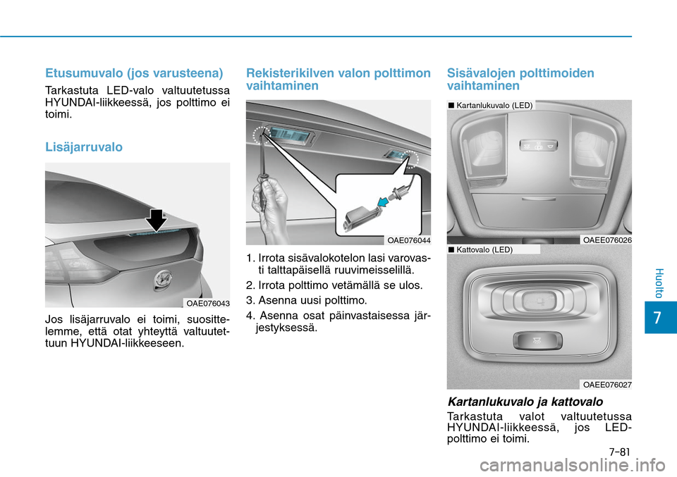 Hyundai Ioniq Hybrid 2017  Omistajan Käsikirja (in Finnish) ����
��)�V�P�M�U�P
Etusumuvalo (jos varusteena)Tarkastuta LED-valo valtuutetussa 
HYUNDAI-liikkeessä, jos polttimo ei 
toimi.LisäjarruvaloJos lisäjarruvalo ei toimi, suositte-
lemme, että ota