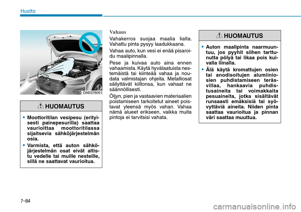 Hyundai Ioniq Hybrid 2017  Omistajan Käsikirja (in Finnish) �����)�V�P�M�U�P
VahausVahakerros suojaa maalia lialta. 
Vahattu pinta pysyy laadukkaana. 
Vahaa auto, kun vesi ei enää pisaroi-
du maalipinnalla.
Pese ja kuivaa auto aina ennen 
vahaamista. Kä