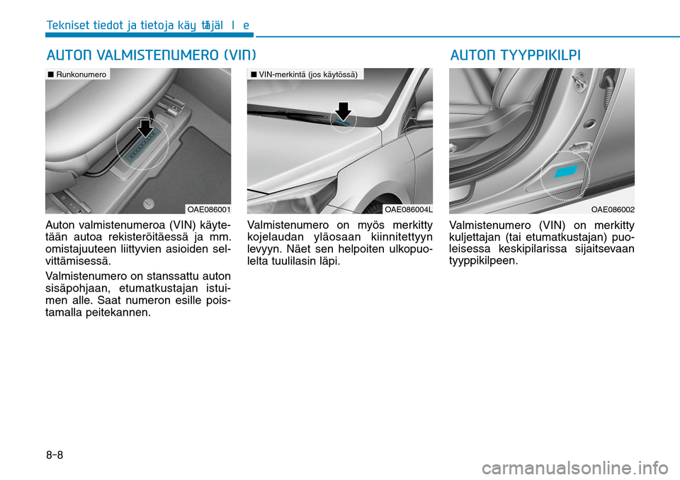 Hyundai Ioniq Hybrid 2017  Omistajan Käsikirja (in Finnish) ����5�F�L�O�J�T�F�U��U�J�F�E�P�U��K�B��U�J�F�U�P�K�B��LGÒ�Z�U�UGÒ�KGÒ�M�M�FAuton valmistenumeroa (VIN) käyte-
tään autoa rekisteröitäessä ja mm. 
omistajuuteen liittyvien asioiden sel-