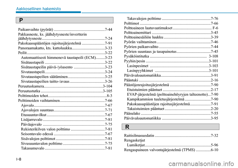 Hyundai Ioniq Hybrid 2017  Omistajan Käsikirja (in Finnish) �*���"�B�L�L�P�T�F�M�M�J�O�F�O��I�B�L�F�N�J�T�U�PPaikanvaihto (pyörät) ...................................................7-44
Pakkasneste, ks. jäähdytysneste/invertterin 
jäähdytysneste ....