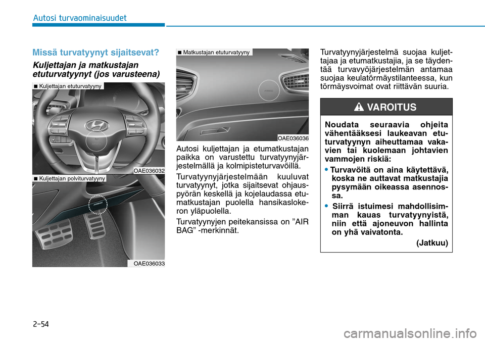 Hyundai Ioniq Hybrid 2017  Omistajan Käsikirja (in Finnish) �����"�V�U�P�T�J��U�V�S�W�B�P�N�J�O�B�J�T�V�V�E�F�UMissä turvatyynyt sijaitsevat? Kuljettajan ja matkustajan 
etuturvatyynyt (jos varusteena)
Autosi kuljettajan ja etumatkustajan 
paikka on varu