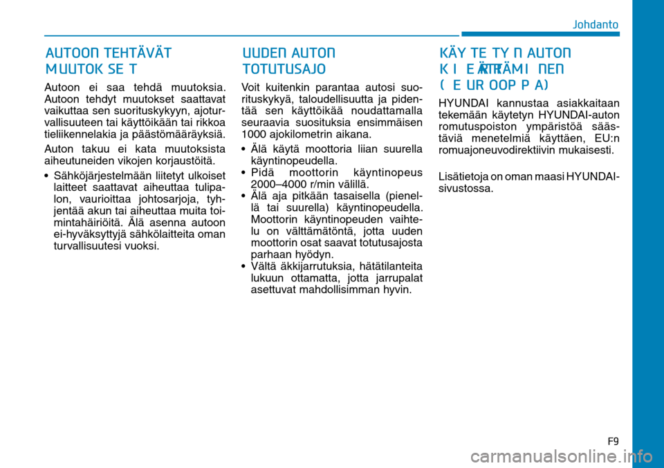 Hyundai Ioniq Hybrid 2017  Omistajan Käsikirja (in Finnish) ��
�+�P�I�E�B�O�U�P
Autoon ei saa tehdä muutoksia. 
Autoon tehdyt muutokset saattavat 
vaikuttaa sen suorituskykyyn, ajotur-
vallisuuteen tai käyttöikään tai rikkoa 
tieliikennelakia ja pääst