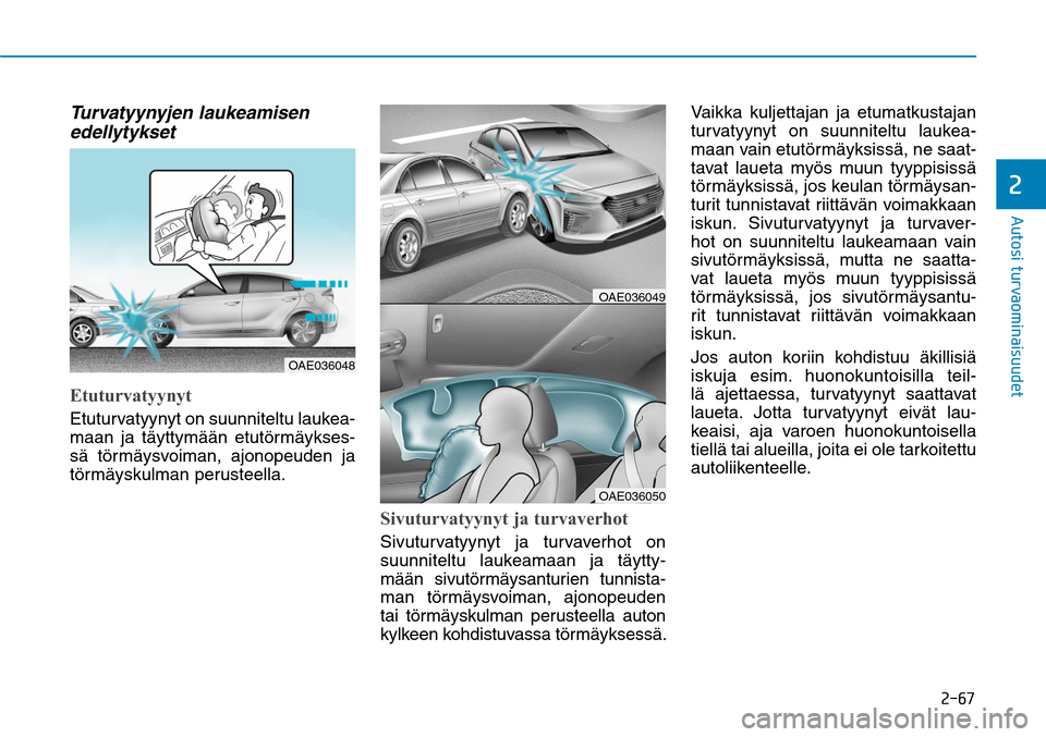 Hyundai Ioniq Hybrid 2017  Omistajan Käsikirja (in Finnish) ����
�"�V�U�P�T�J��U�V�S�W�B�P�N�J�O�B�J�T�V�V�E�F�U�
Turvatyynyjen laukeamisen 
edellytykset Etuturvatyynyt Etuturvatyynyt on suunniteltu laukea-
maan ja täyttymään etutörmäykses-
sä tör