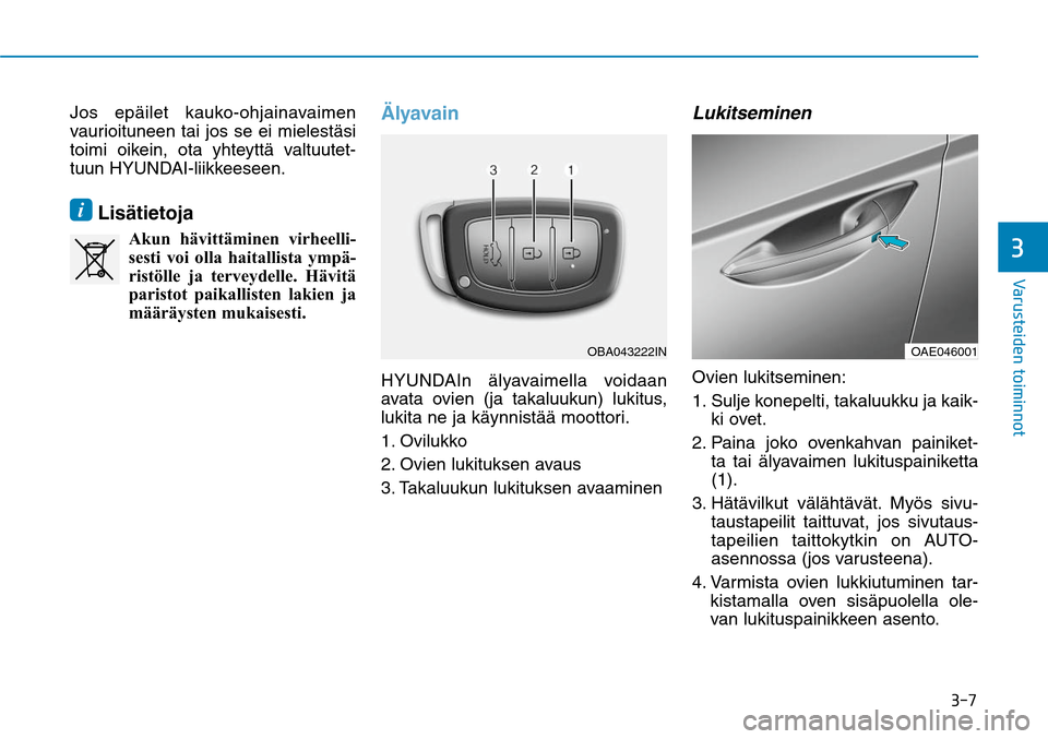 Hyundai Ioniq Hybrid 2017  Omistajan Käsikirja (in Finnish) ���
�7�B�S�V�T�U�F�J�E�F�O��U�P�J�N�J�O�O�P�U�
Jos epäilet kauko-ohjainavaimen 
vaurioituneen tai jos se ei mielestäsi 
toimi oikein, ota yhteyttä valtuutet-
tuun HYUNDAI-liikkeeseen. i Lisät