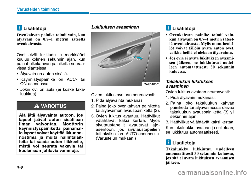 Hyundai Ioniq Hybrid 2017  Omistajan Käsikirja (in Finnish) ����7�B�S�V�T�U�F�J�E�F�O��U�P�J�N�J�O�O�P�Ui Lisätietoja
Ovenkahvan painike toimii vain, kun 
älyavain on 0,7–1 metrin säteellä 
ovenkahvasta. 
Ovet eivät lukkiudu ja merkkiääni 
kuuluu 