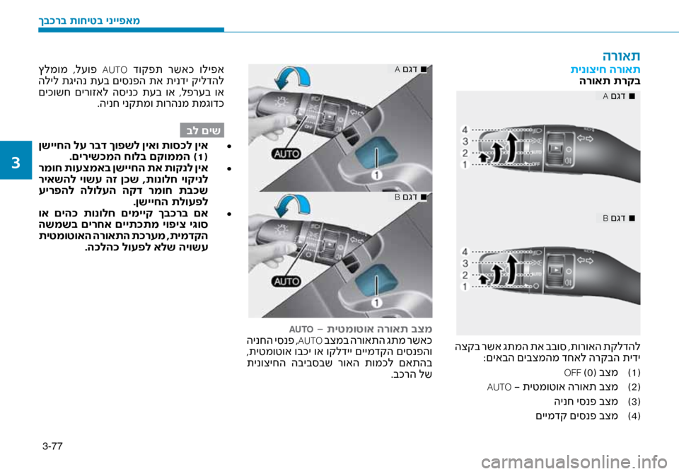 Hyundai Ioniq Hybrid 2017  הוראות תפעול לנהג 3-77
תינוציח הרואתהרואת תרקב
■
 
A םגד
■
 
B םגד
 הצקב רשא גתמה תא בבו\b ,תורואה תקלדהל
:םיאבה םיבצמהמ דחאל ה\זרקבה ת