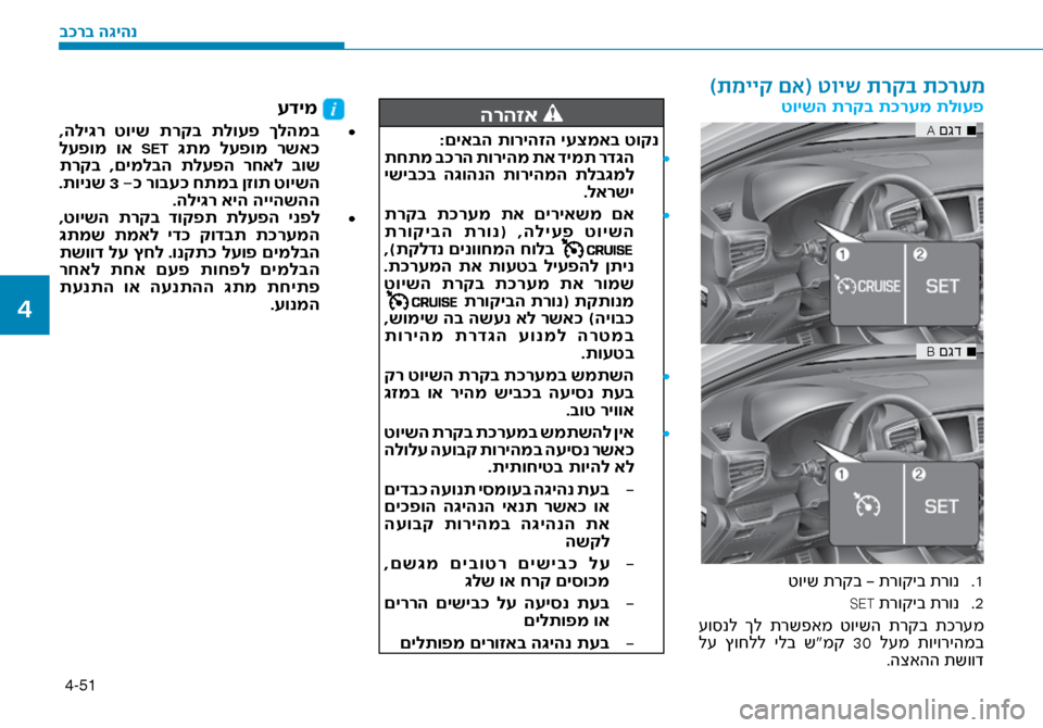 Hyundai Ioniq Hybrid 2017  הוראות תפעול לנהג 4-51
הרהזא 
:םיאבה תוריהזה יעצמאב \זטוקנ• 	
 תחתמ ב\fרה תוריהמ תא דימת רד\bה
 ישיב\fב  ה\bוהנה  תוריהמה  תלב\bמל
.לארשי

