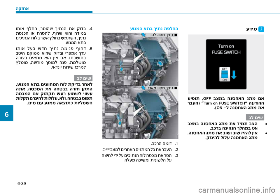 Hyundai Ioniq Hybrid 2017 הוראות תפעול לנהג 6-39
עדימ
עיפות ,OFF בצמב הנסחאה \bתמ םא
רבעה( “Turn on FUSE SWITCH“ העדוהה
.)ON -ל הנסחאה \bתמ תא
בל םיש•
בצמב הנסחאה \bת Hyundai Ioniq Hybrid 2017 הוראות תפעול לנהג 6-39
עדימ
עיפות ,OFF בצמב הנסחאה \bתמ םא
רבעה( “Turn on FUSE SWITCH“ העדוהה
.)ON -ל הנסחאה \bתמ תא
בל םיש•
בצמב הנסחאה \bת
