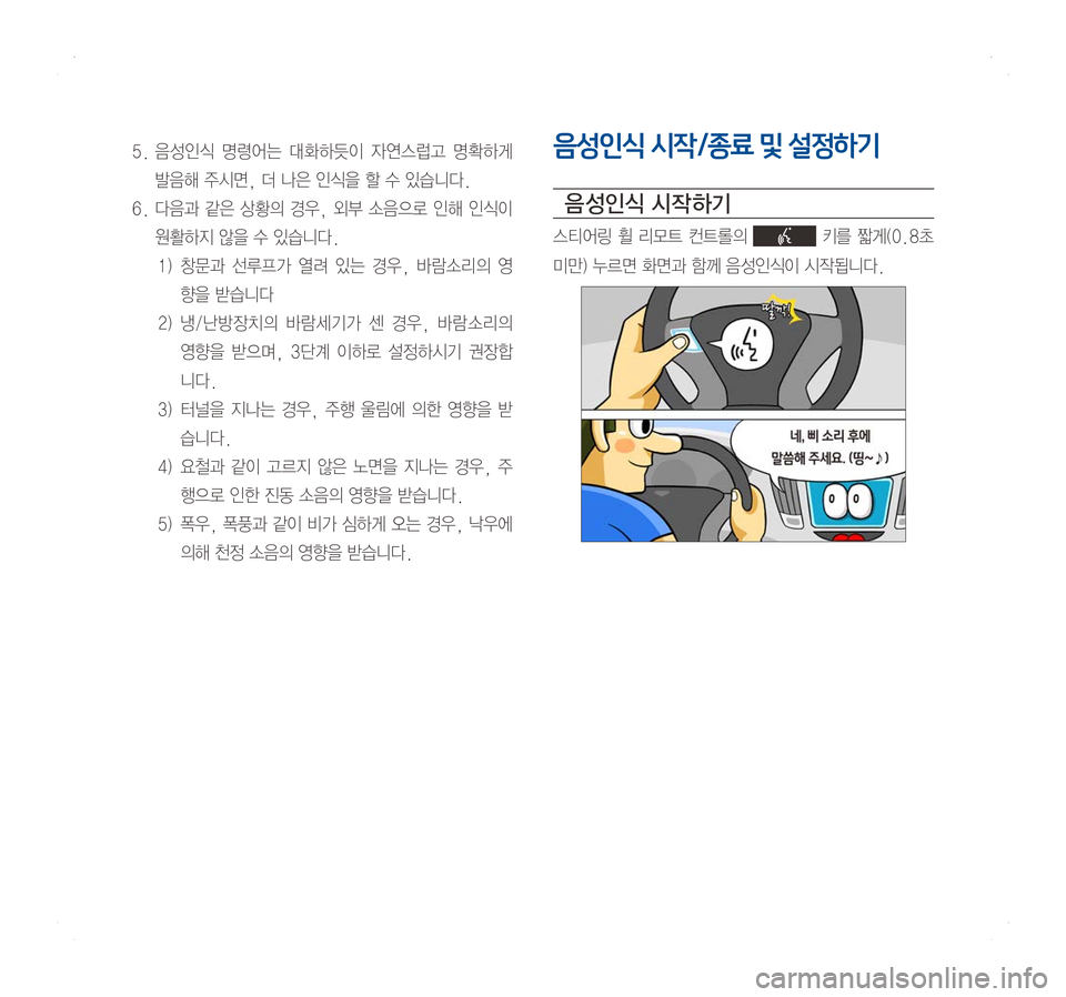 Hyundai Ioniq Hybrid 2016  ONIQ hybrid 표준4 내비게이션 (in Korean) 5.	음성인식	명령어는	대화하듯이 	자연스럽고 	명확하게	
발음해	주시면,	더	나은	인식을	할	수	있습니다.
6.	다음과	같은	상황의 	경우, 	외부 	소음으