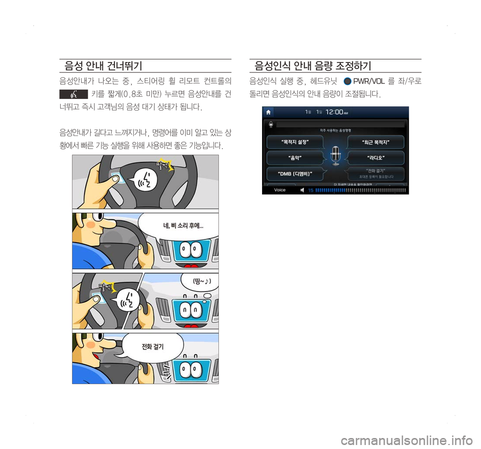 Hyundai Ioniq Hybrid 2016  ONIQ hybrid 표준4 내비게이션 (in Korean) 음 성 안내 건너뛰기
음성안내가	나오는	중, 	스티어링 	휠 	리모트 	컨트롤의	
	키를	짧게(0.8초	미만) 	누르면 	음성안내를 	건
너뛰고	즉시	고객님의	음