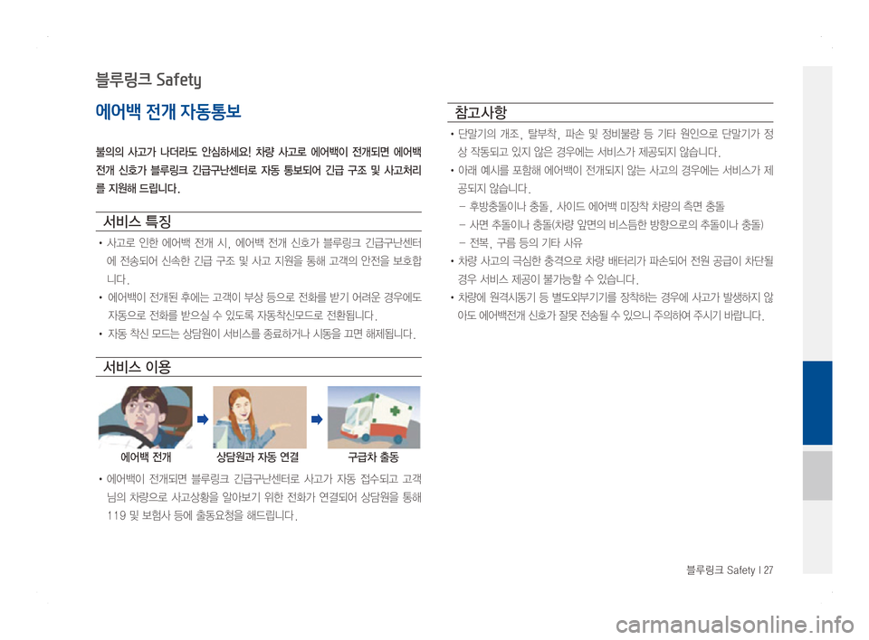 Hyundai Ioniq Hybrid 2016  ONIQ hybrid 표준4 내비게이션 (in Korean) 블루링크 Safety I 27
에어백 전개 자동통보
불의의  사고가  나더라도  안심하세요!  차량  사고로  에어백이  전개되면  에어백 
전개  신호가  블루링크  