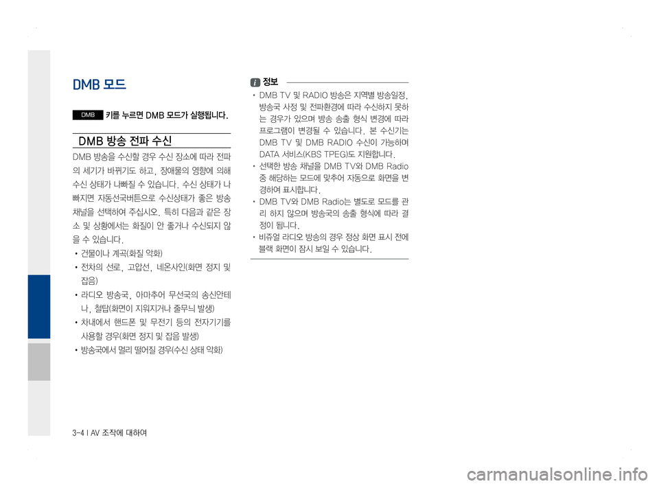 Hyundai Ioniq Hybrid 2016 ONIQ hybrid 표준4 내비게이션 (in Korean) 3-4 I AV 조작에 대하여
DMB 모드
DMB 키를 누르면 DMB 모드가 실행됩니다.
DMB 방송 전파 수 신
DMB 방송을 수신할 경우 수신 장소에 따라 전파
의 세기가 바 Hyundai Ioniq Hybrid 2016 ONIQ hybrid 표준4 내비게이션 (in Korean) 3-4 I AV 조작에 대하여
DMB 모드
DMB 키를 누르면 DMB 모드가 실행됩니다.
DMB 방송 전파 수 신
DMB 방송을 수신할 경우 수신 장소에 따라 전파
의 세기가 바