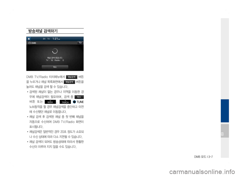 Hyundai Ioniq Hybrid 2016 ONIQ hybrid 표준4 내비게이션 (in Korean) DMB 모드 I 3-7
방송채널 검색하기
DMB TV/Radio 터치메뉴에서 채널검색 버튼
을 누르거나 채널 목록화면에서 채널검색 버튼을
눌러도 채널을 검색 할 수 Hyundai Ioniq Hybrid 2016 ONIQ hybrid 표준4 내비게이션 (in Korean) DMB 모드 I 3-7
방송채널 검색하기
DMB TV/Radio 터치메뉴에서 채널검색 버튼
을 누르거나 채널 목록화면에서 채널검색 버튼을
눌러도 채널을 검색 할 수