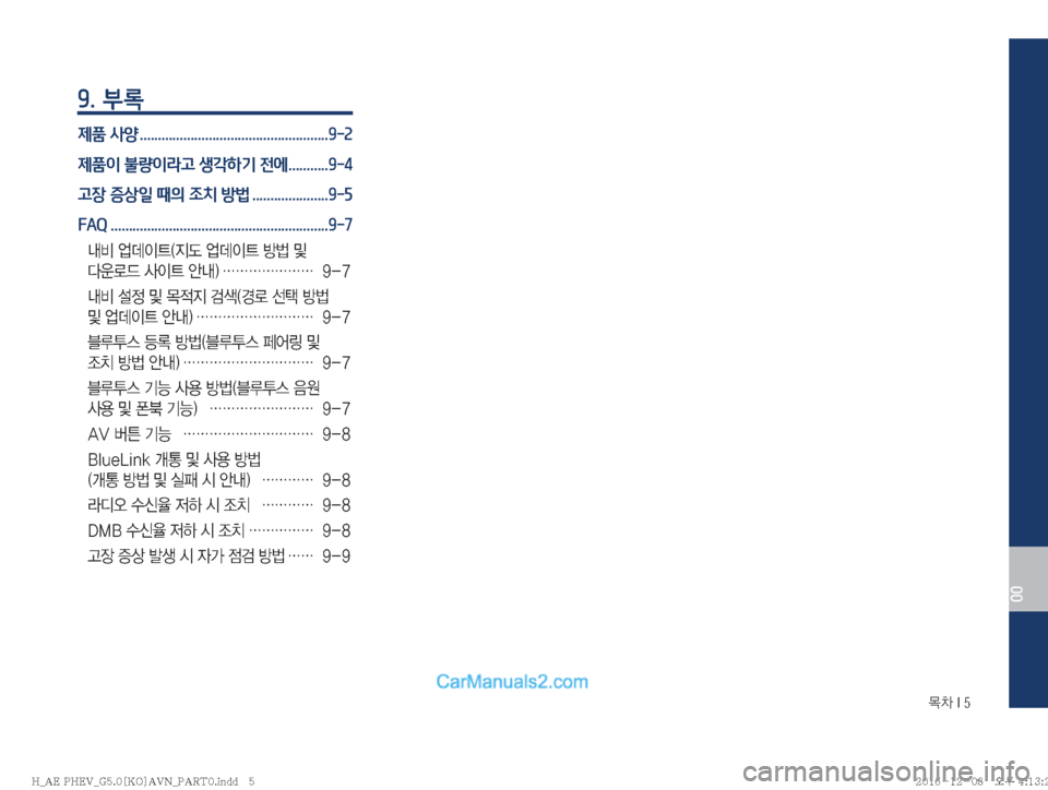 Hyundai Ioniq Hybrid 2016  IONIQ hybrid 표준5 내비게이션 (in Korean) ~0��*��
00
9. 부록
제품 사양 ....................................................9-2
제품이 불량이라고 생각하기 전에 ...........9-4
고장 증상일 때의 조치 방법 .....