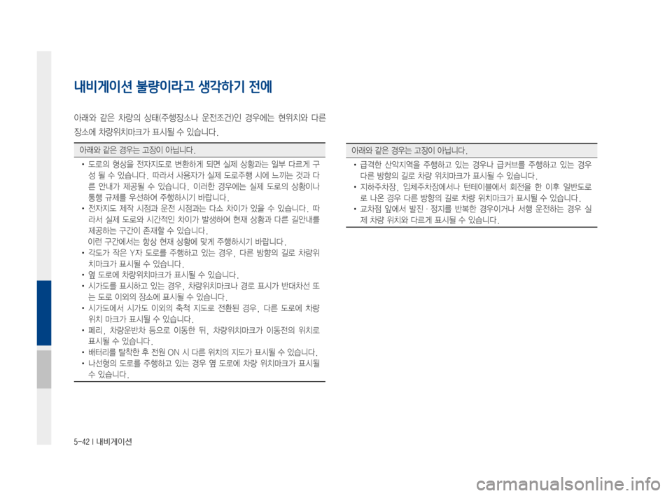 Hyundai Ioniq Hybrid 2015  IONIQ hybrid 표준4 내비게이션 (in Korean) 5-42 I 내비게이션
내비게이션 불량이라고 생각하기 전에
아래와같은차량의 상태(주행장소나 운전조건)인경우에는현위치와다른
장소에차량위