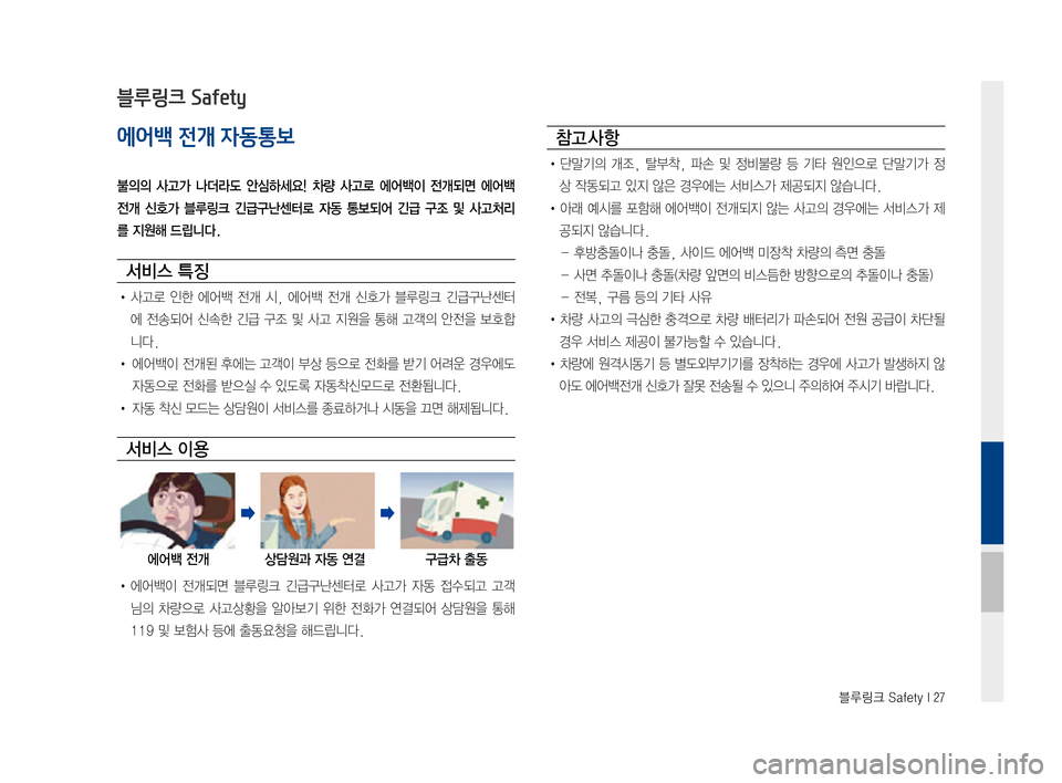 Hyundai Ioniq Hybrid 2015  IONIQ hybrid 표준4 내비게이션 (in Korean) 블루링크 Safety I 27
에어백 전개 자동통보
불의의  사고가  나더라도  안심하세요!  차량  사고로  에어백이  전개되면  에어백 
전개  신호가  블루링크  
