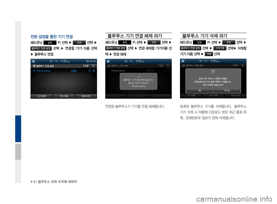 Hyundai Ioniq Hybrid 2015  IONIQ hybrid 표준4 내비게이션 (in Korean) 4-4 I 블루투스 전화 조작에 대하여
전화 설정을 통한 기기 연결
헤드유닛 설정 키 선택 ▶ 전화 선택 ▶ 
블루투스 연결 설정  선택  ▶  연결할  기기  