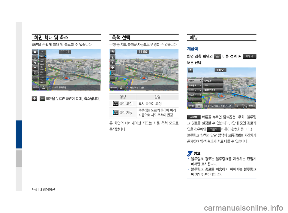 Hyundai Ioniq Hybrid 2015  IONIQ hybrid 표준4 내비게이션 (in Korean) 5-4 I 내비게이션
화면 확대 및 축소
화면을손쉽게확대및축소할수있습니다.
,버튼을누르면화면이확대,축소됩니다.
축 척 선택
주행중지도축