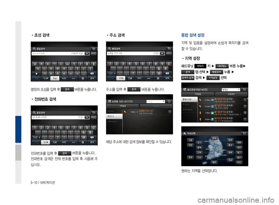 Hyundai Ioniq Hybrid 2015  IONIQ hybrid 표준4 내비게이션 (in Korean) 5-10 I 내비게이션
 •초성 검색
명칭의초성을입력후버튼을누릅니다.
 •전화번호 검색
전화번호를입력후버튼을누릅니다.
전화번호검색은전