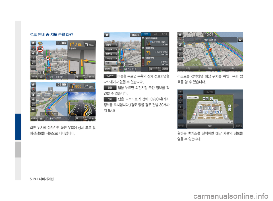 Hyundai Ioniq Hybrid 2015  IONIQ hybrid 표준4 내비게이션 (in Korean) 5-24 I 내비게이션
경로 안내 중 지도 분할 화면
회전위치에 다가가면 화면우측에 상세도로및
회전정보를자동으로나타냅니다.
버튼을 누르면