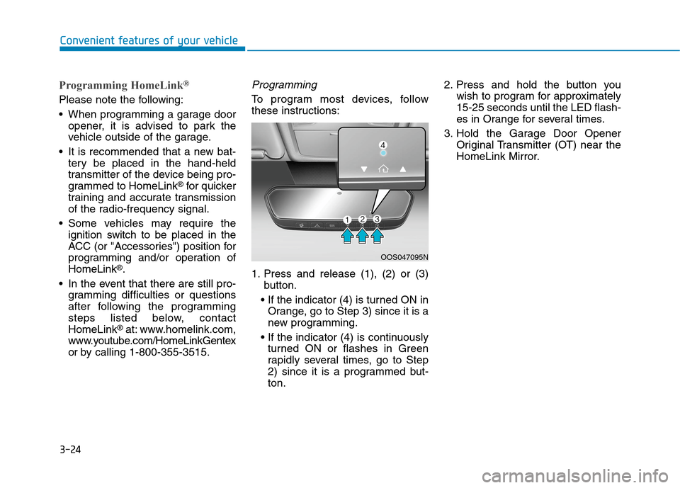 Hyundai Ioniq Plug-in Hybrid 2020 Owners Manual 3-24
Convenient features of your vehicle
Programming HomeLink®
Please note the following:
When programming a garage door
opener, it is advised to park the
vehicle outside of the garage.
It is recom Hyundai Ioniq Plug-in Hybrid 2020 Owners Manual 3-24
Convenient features of your vehicle
Programming HomeLink®
Please note the following:
When programming a garage door
opener, it is advised to park the
vehicle outside of the garage.
It is recom