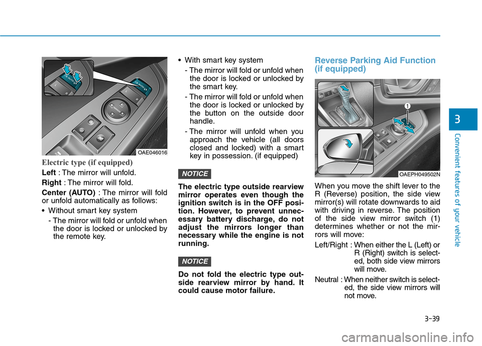 Hyundai Ioniq Plug-in Hybrid 2020 User Guide 3-39
Convenient features of your vehicle
Electric type (if equipped)
Left: The mirror will unfold.
Right: The mirror will fold.
Center (AUTO): The mirror will fold
or unfold automatically as follows:
Hyundai Ioniq Plug-in Hybrid 2020 User Guide 3-39
Convenient features of your vehicle
Electric type (if equipped)
Left: The mirror will unfold.
Right: The mirror will fold.
Center (AUTO): The mirror will fold
or unfold automatically as follows: