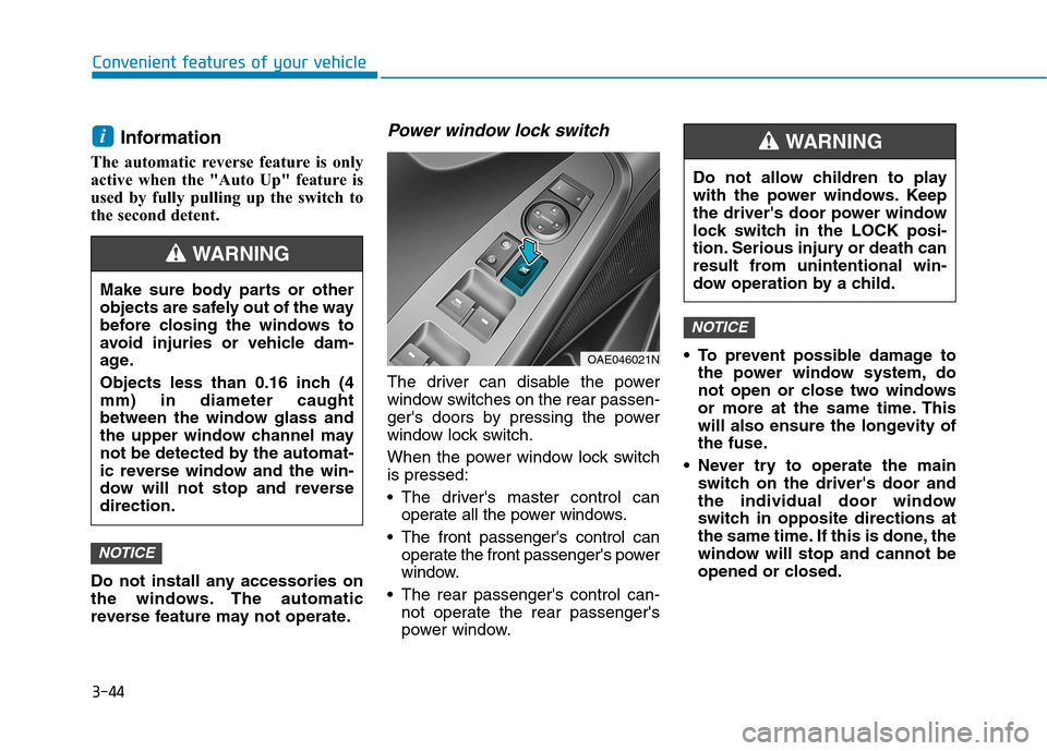 Hyundai Ioniq Plug-in Hybrid 2020 Owners Manual 3-44
Convenient features of your vehicle
Information
The automatic reverse feature is only
active when the "Auto Up" feature is
used by fully pulling up the switch to
the second detent.
Do not instal Hyundai Ioniq Plug-in Hybrid 2020 Owners Manual 3-44
Convenient features of your vehicle
Information
The automatic reverse feature is only
active when the "Auto Up" feature is
used by fully pulling up the switch to
the second detent.
Do not instal
