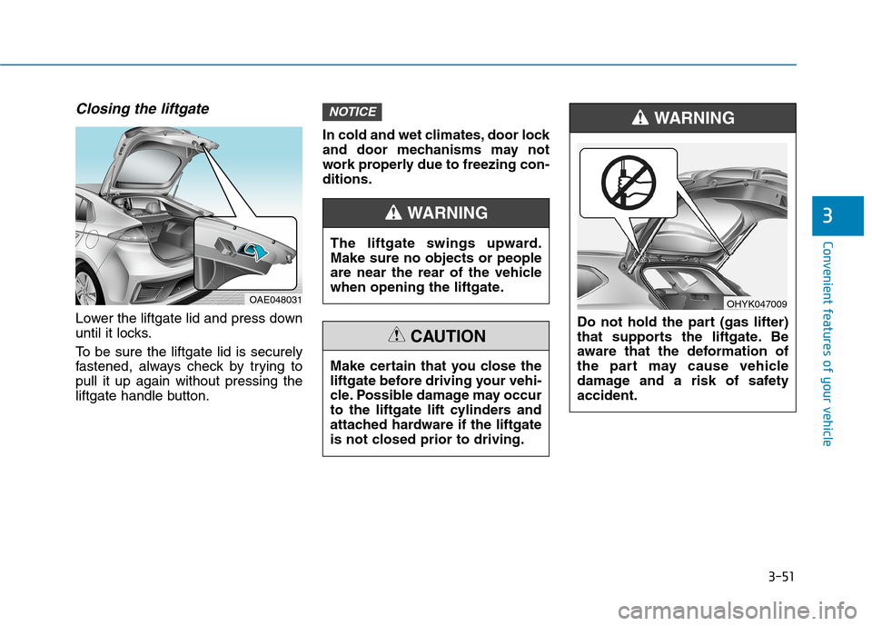 Hyundai Ioniq Plug-in Hybrid 2020  Owners Manual 3-51
Convenient features of your vehicle
3
Closing the liftgate
Lower the liftgate lid and press down
until it locks.
To be sure the liftgate lid is securely
fastened, always check by trying to
pull i