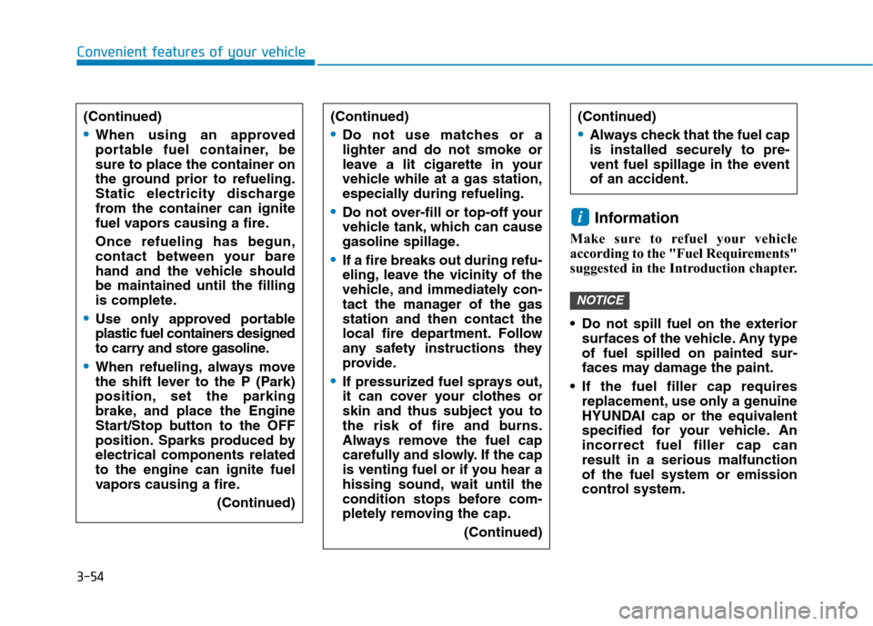 Hyundai Ioniq Plug-in Hybrid 2020  Owners Manual 3-54
Convenient features of your vehicle
Information 
Make sure to refuel your vehicle
according to the "Fuel Requirements"
suggested in the Introduction chapter.
 Do not spill fuel on the exterior
su
