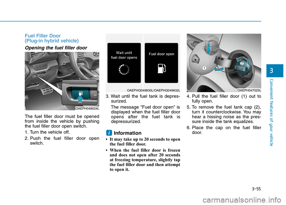 Hyundai Ioniq Plug-in Hybrid 2020  Owners Manual 3-55
Convenient features of your vehicle
3
Fuel Filler Door 
(Plug-in hybrid vehicle)
Opening the fuel filler door
The fuel filler door must be opened
from inside the vehicle by pushing
the fuel fille
