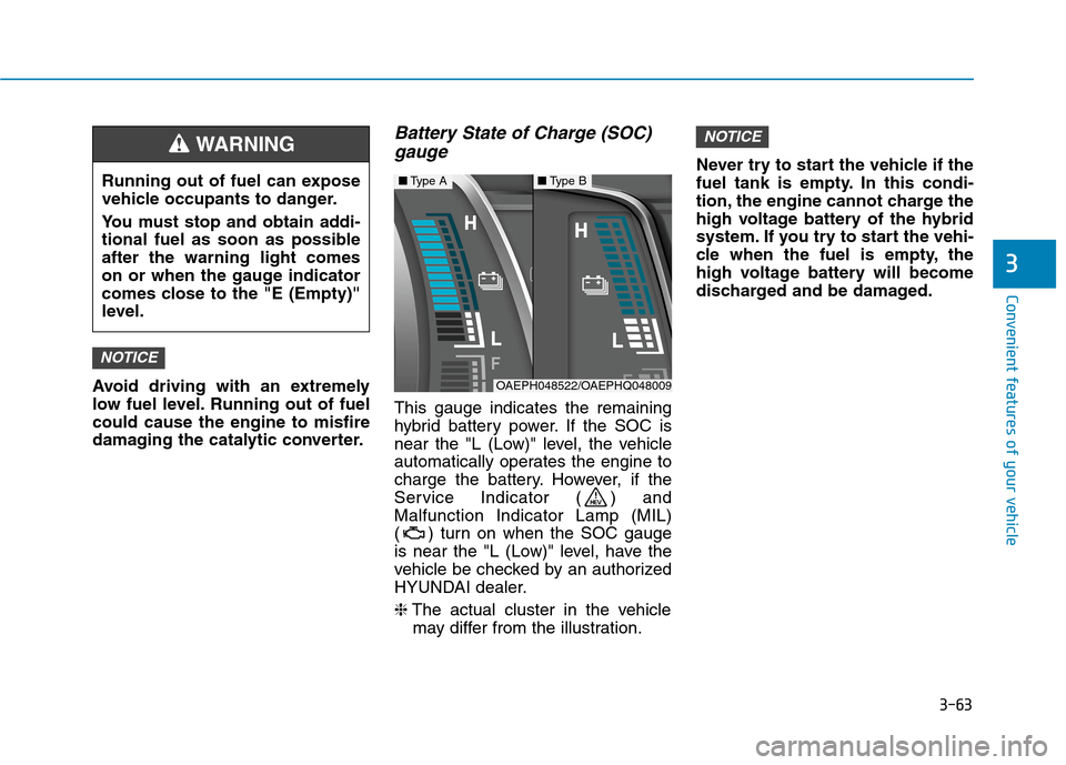 Hyundai Ioniq Plug-in Hybrid 2020  Owners Manual 3-63
Convenient features of your vehicle
3
Avoid driving with an extremely
low fuel level. Running out of fuel
could cause the engine to misfire
damaging the catalytic converter.
Battery State of Char