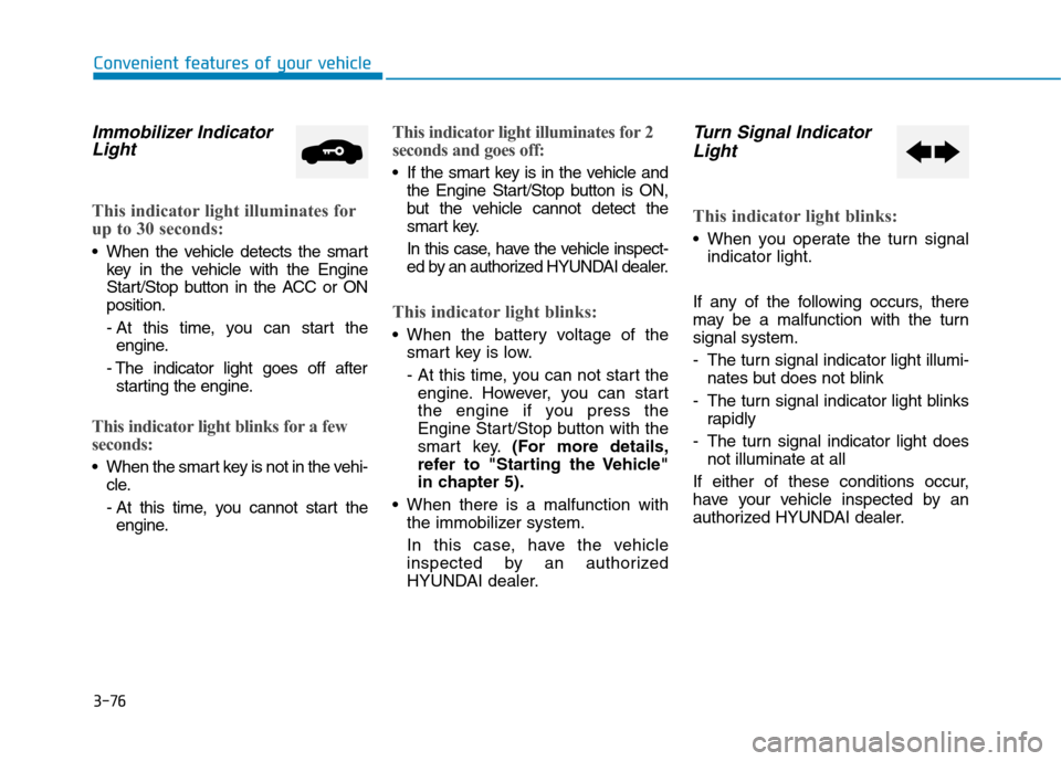 Hyundai Ioniq Plug-in Hybrid 2020 Owners Guide 3-76
Convenient features of your vehicle
Immobilizer Indicator
Light
This indicator light illuminates for
up to 30 seconds:
When the vehicle detects the smart
key in the vehicle with the Engine
Star Hyundai Ioniq Plug-in Hybrid 2020 Owners Guide 3-76
Convenient features of your vehicle
Immobilizer Indicator
Light
This indicator light illuminates for
up to 30 seconds:
When the vehicle detects the smart
key in the vehicle with the Engine
Star