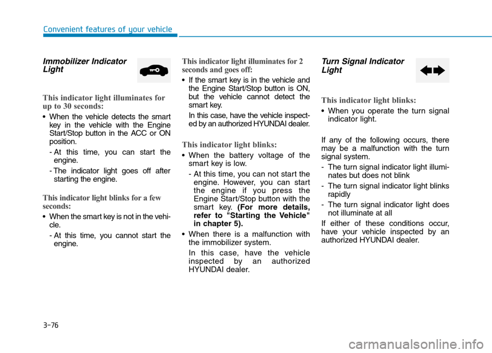 Hyundai Ioniq Plug-in Hybrid 2020  Owners Manual 3-76
Convenient features of your vehicle
Immobilizer Indicator
Light 
This indicator light illuminates for
up to 30 seconds:
 When the vehicle detects the smart
key in the vehicle with the Engine
Star
