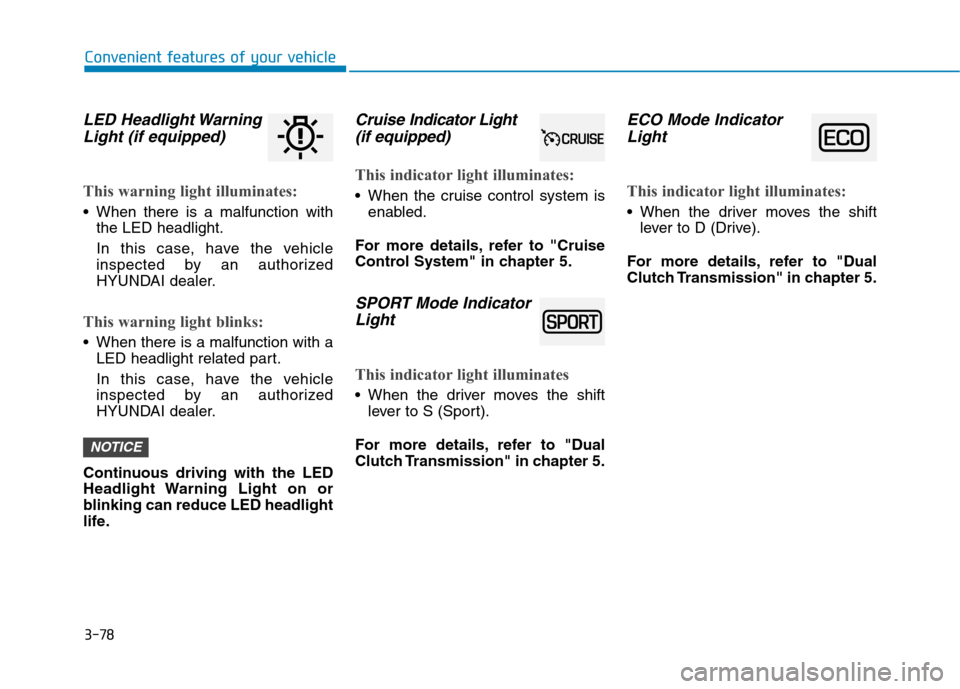 Hyundai Ioniq Plug-in Hybrid 2020 Owners Manual 3-78
Convenient features of your vehicle
LED Headlight Warning
Light (if equipped)
This warning light illuminates:
When there is a malfunction with
the LED headlight.
In this case, have the vehicle
i Hyundai Ioniq Plug-in Hybrid 2020 Owners Manual 3-78
Convenient features of your vehicle
LED Headlight Warning
Light (if equipped)
This warning light illuminates:
When there is a malfunction with
the LED headlight.
In this case, have the vehicle
i