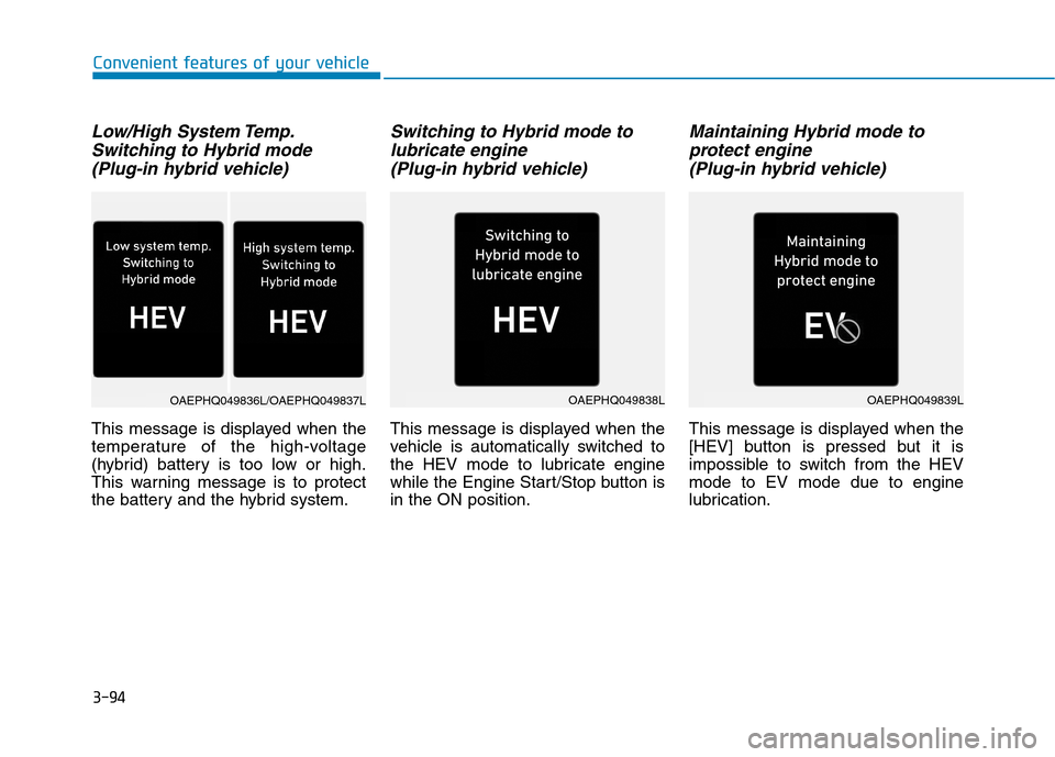 Hyundai Ioniq Plug-in Hybrid 2020  Owners Manual 3-94
Convenient features of your vehicle
Low/High System Temp.
Switching to Hybrid mode 
(Plug-in hybrid vehicle)
This message is displayed when the
temperature of the high-voltage
(hybrid) battery is