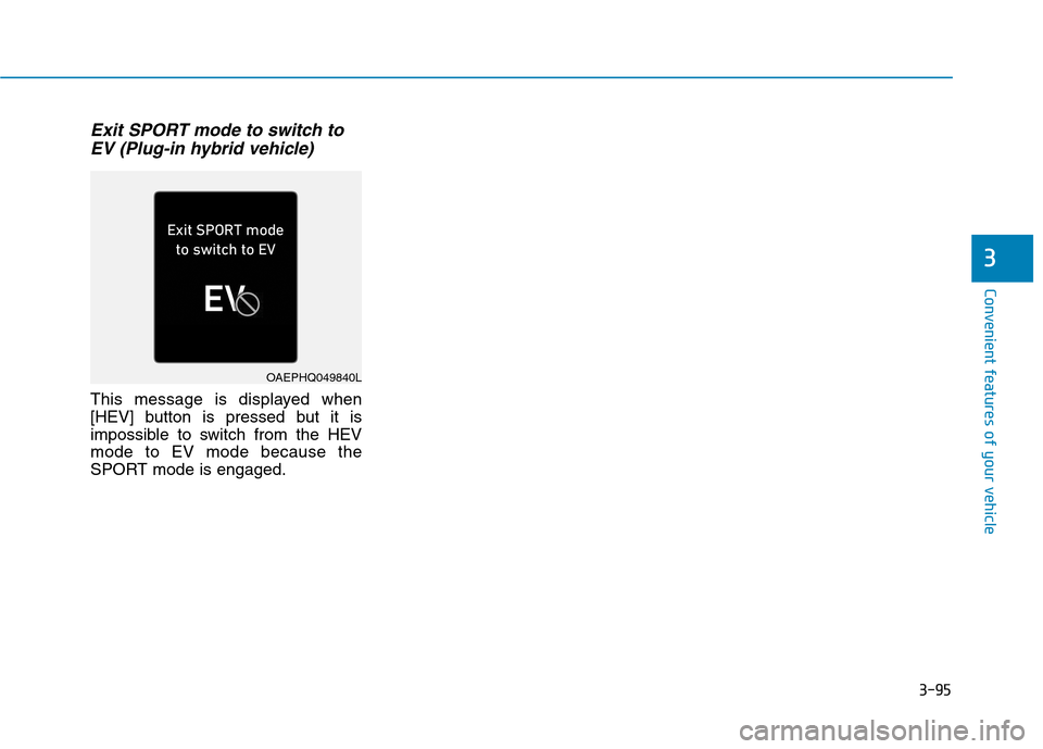 Hyundai Ioniq Plug-in Hybrid 2020  Owners Manual 3-95
Convenient features of your vehicle
3
Exit SPORT mode to switch to
EV (Plug-in hybrid vehicle)
This message is displayed when
[HEV] button is pressed but it is
impossible to switch from the HEV
m