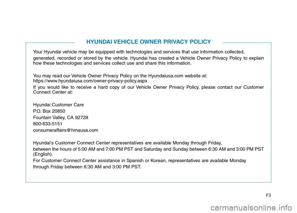 Hyundai Ioniq Plug-in Hybrid 2020  Owners Manual F3
Your Hyundai vehicle may be equipped with technologies and services that use information collected, 
generated, recorded or stored by the vehicle. Hyundai has created a Vehicle Owner Privacy Policy