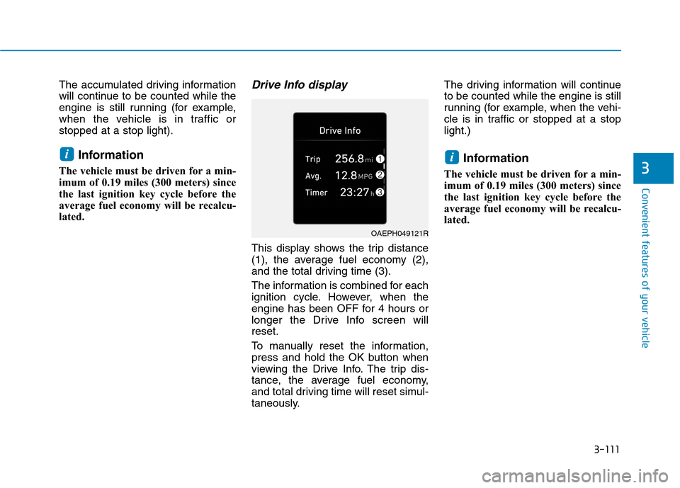 Hyundai Ioniq Plug-in Hybrid 2020 Owners Guide 3-111
Convenient features of your vehicle
3
The accumulated driving information
will continue to be counted while the
engine is still running (for example,
when the vehicle is in traffic or
stopped at Hyundai Ioniq Plug-in Hybrid 2020 Owners Guide 3-111
Convenient features of your vehicle
3
The accumulated driving information
will continue to be counted while the
engine is still running (for example,
when the vehicle is in traffic or
stopped at