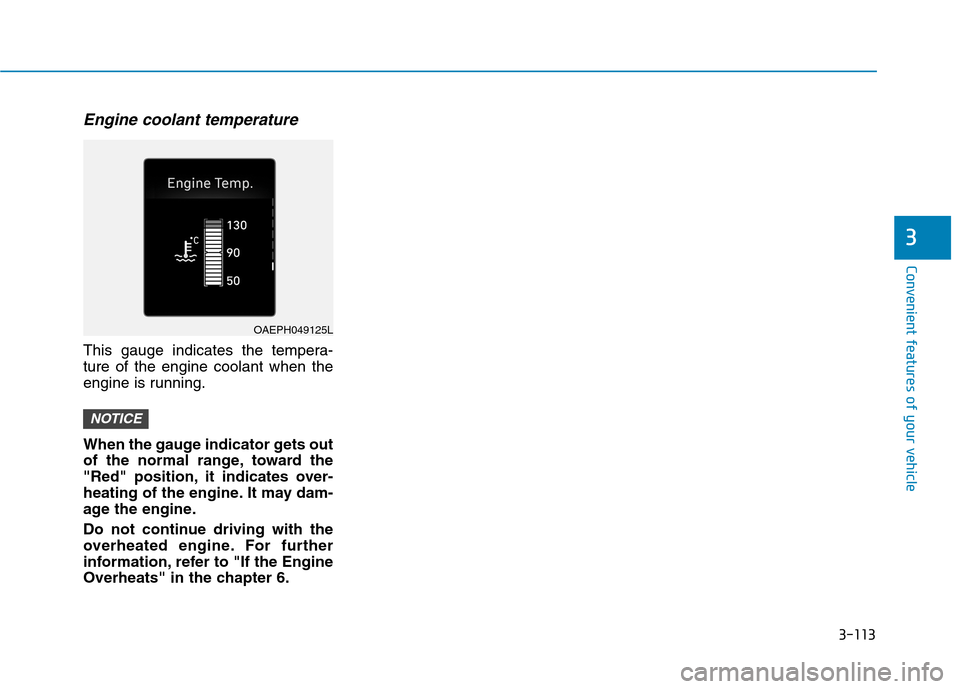 Hyundai Ioniq Plug-in Hybrid 2020 Manual PDF 3-113
Convenient features of your vehicle
3
Engine coolant temperature
This gauge indicates the tempera-
ture of the engine coolant when the
engine is running.
When the gauge indicator gets out
of the Hyundai Ioniq Plug-in Hybrid 2020 Manual PDF 3-113
Convenient features of your vehicle
3
Engine coolant temperature
This gauge indicates the tempera-
ture of the engine coolant when the
engine is running.
When the gauge indicator gets out
of the