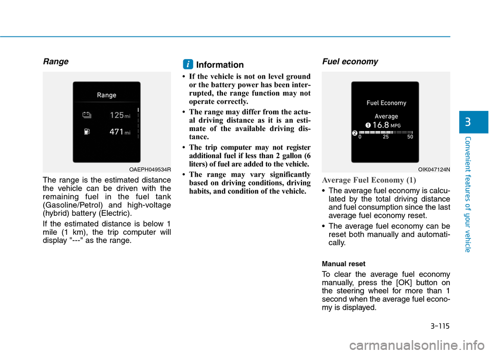 Hyundai Ioniq Plug-in Hybrid 2020 Owners Manual 3-115
Convenient features of your vehicle
3
Range
The range is the estimated distance
the vehicle can be driven with the
remaining fuel in the fuel tank
(Gasoline/Petrol) and high-voltage
(hybrid) ba Hyundai Ioniq Plug-in Hybrid 2020 Owners Manual 3-115
Convenient features of your vehicle
3
Range
The range is the estimated distance
the vehicle can be driven with the
remaining fuel in the fuel tank
(Gasoline/Petrol) and high-voltage
(hybrid) ba