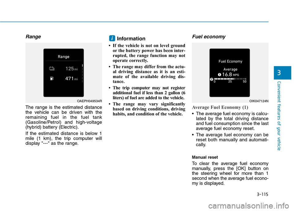 Hyundai Ioniq Plug-in Hybrid 2020  Owners Manual 3-115
Convenient features of your vehicle
3
Range 
The range is the estimated distance
the vehicle can be driven with the
remaining fuel in the fuel tank
(Gasoline/Petrol) and high-voltage
(hybrid) ba