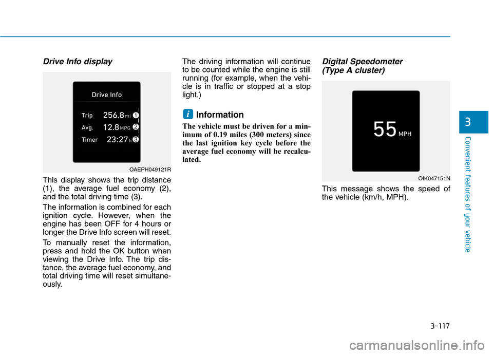 Hyundai Ioniq Plug-in Hybrid 2020 Owners Guide 3-117
Convenient features of your vehicle
3
Drive Info display
This display shows the trip distance
(1), the average fuel economy (2),
and the total driving time (3).
The information is combined for e Hyundai Ioniq Plug-in Hybrid 2020 Owners Guide 3-117
Convenient features of your vehicle
3
Drive Info display
This display shows the trip distance
(1), the average fuel economy (2),
and the total driving time (3).
The information is combined for e