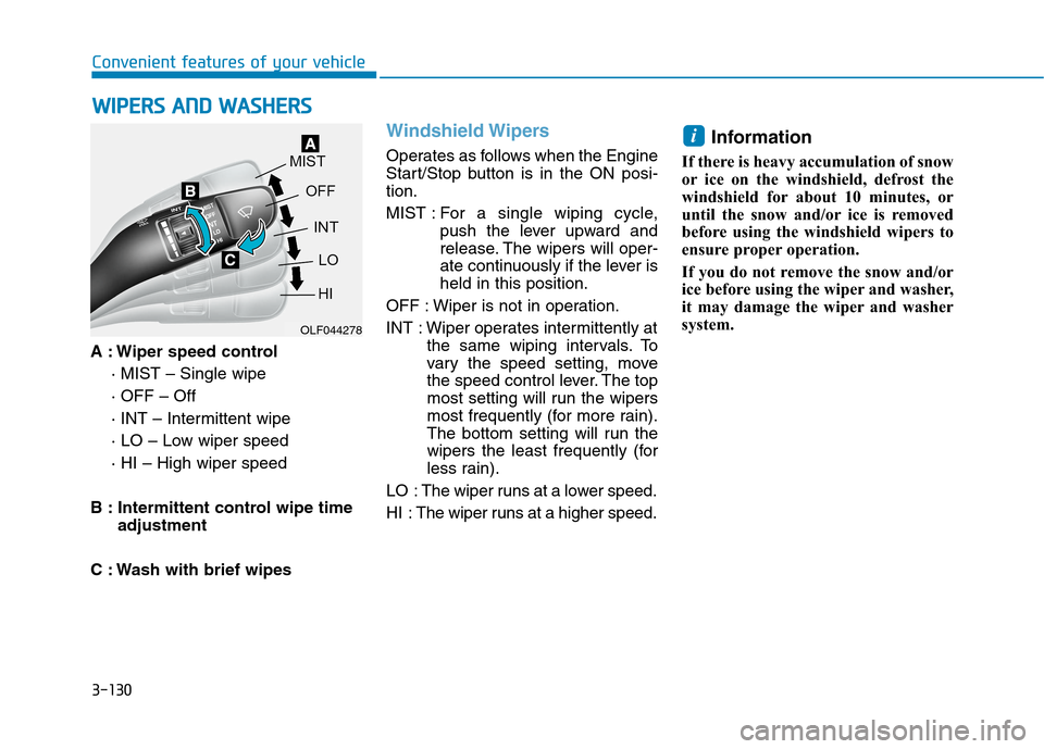 Hyundai Ioniq Plug-in Hybrid 2020 Workshop Manual 3-130
Convenient features of your vehicle
A : Wiper speed control
· MIST – Single wipe
· OFF – Off
· INT – Intermittent wipe
· LO – Low wiper speed
· HI – High wiper speed
B : Intermitt Hyundai Ioniq Plug-in Hybrid 2020 Workshop Manual 3-130
Convenient features of your vehicle
A : Wiper speed control
· MIST – Single wipe
· OFF – Off
· INT – Intermittent wipe
· LO – Low wiper speed
· HI – High wiper speed
B : Intermitt