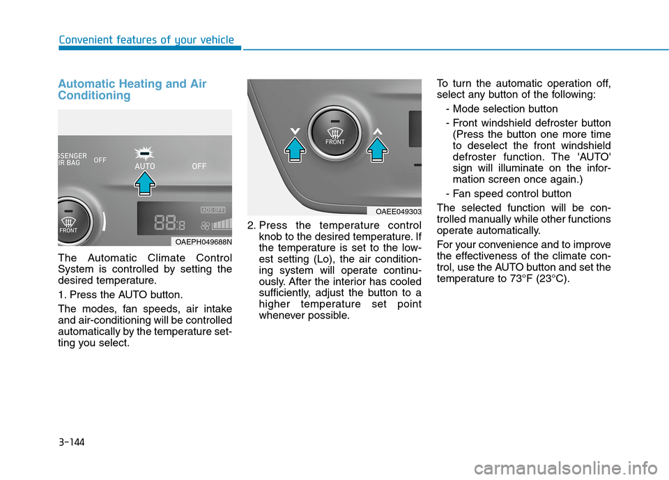 Hyundai Ioniq Plug-in Hybrid 2020 Owners Manual 3-144
Convenient features of your vehicle
Automatic Heating and Air
Conditioning
The Automatic Climate Control
System is controlled by setting the
desired temperature.
1. Press the AUTO button.
The mo Hyundai Ioniq Plug-in Hybrid 2020 Owners Manual 3-144
Convenient features of your vehicle
Automatic Heating and Air
Conditioning
The Automatic Climate Control
System is controlled by setting the
desired temperature.
1. Press the AUTO button.
The mo