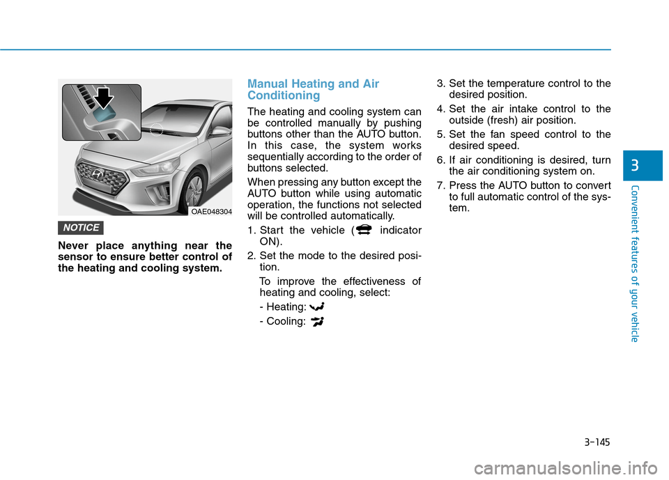 Hyundai Ioniq Plug-in Hybrid 2020 Owners Guide 3-145
Convenient features of your vehicle
3
Never place anything near the
sensor to ensure better control of
the heating and cooling system.
Manual Heating and Air
Conditioning
The heating and cooling Hyundai Ioniq Plug-in Hybrid 2020 Owners Guide 3-145
Convenient features of your vehicle
3
Never place anything near the
sensor to ensure better control of
the heating and cooling system.
Manual Heating and Air
Conditioning
The heating and cooling