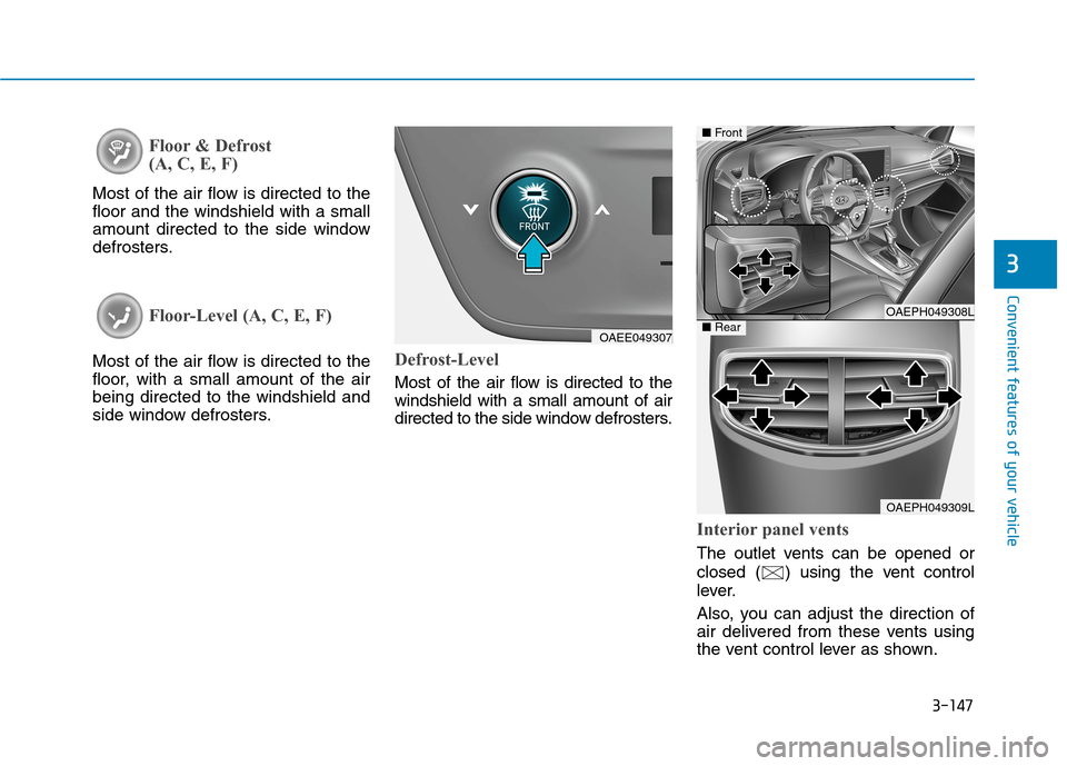 Hyundai Ioniq Plug-in Hybrid 2020 Owners Manual 3-147
Convenient features of your vehicle
3
Floor & Defrost
(A, C, E, F)
Most of the air flow is directed to the
floor and the windshield with a small
amount directed to the side window
defrosters.
F Hyundai Ioniq Plug-in Hybrid 2020 Owners Manual 3-147
Convenient features of your vehicle
3
Floor & Defrost
(A, C, E, F)
Most of the air flow is directed to the
floor and the windshield with a small
amount directed to the side window
defrosters.
F